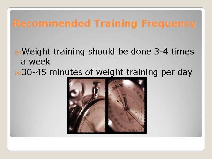 Recommended Training Frequency Weight training should be done 3 -4 times a week 30