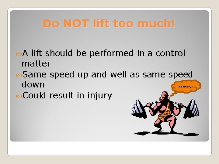 Do NOT lift too much! A lift should be performed in a control matter