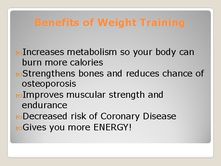 Benefits of Weight Training Increases metabolism so your body can burn more calories Strengthens