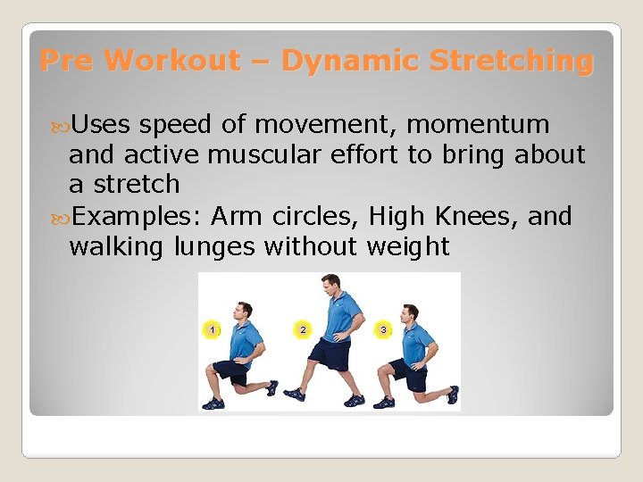 Pre Workout – Dynamic Stretching Uses speed of movement, momentum and active muscular effort