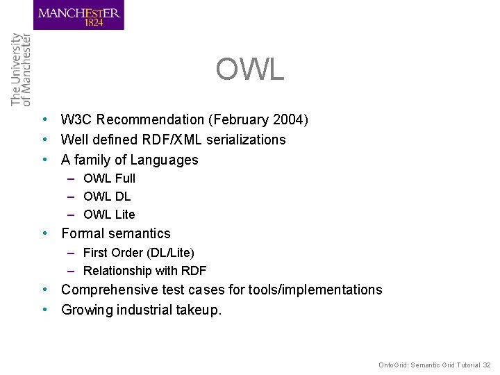 OWL • W 3 C Recommendation (February 2004) • Well defined RDF/XML serializations •