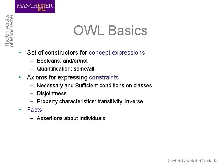 OWL Basics • Set of constructors for concept expressions – Booleans: and/or/not – Quantification: