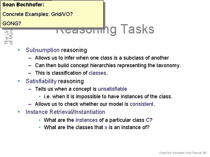 Sean Bechhofer: Concrete Examples: Grid/VO? GONG? Reasoning Tasks • Subsumption reasoning – Allows us