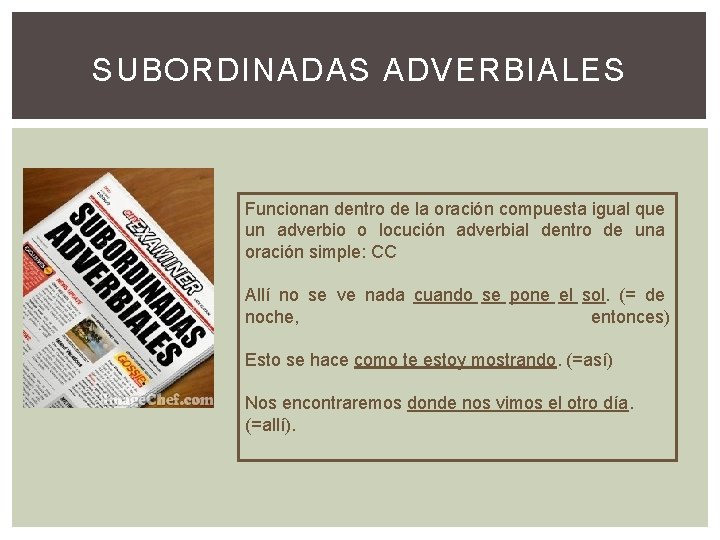 SUBORDINADAS ADVERBIALES Funcionan dentro de la oración compuesta igual que un adverbio o locución