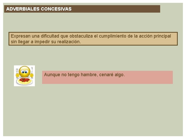 ADVERBIALES CONCESIVAS Expresan una dificultad que obstaculiza el cumplimiento de la acción principal sin