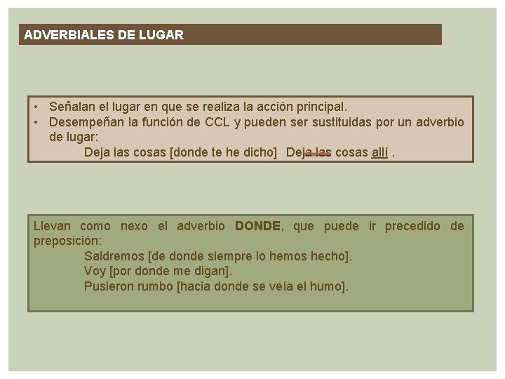 ADVERBIALES DE LUGAR • Señalan el lugar en que se realiza la acción principal.