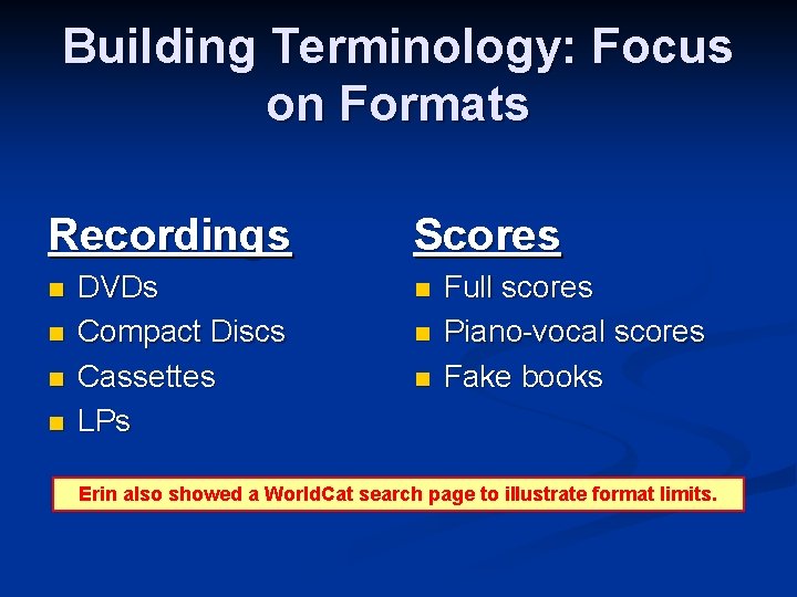 Building Terminology: Focus on Formats Recordings n n DVDs Compact Discs Cassettes LPs Scores