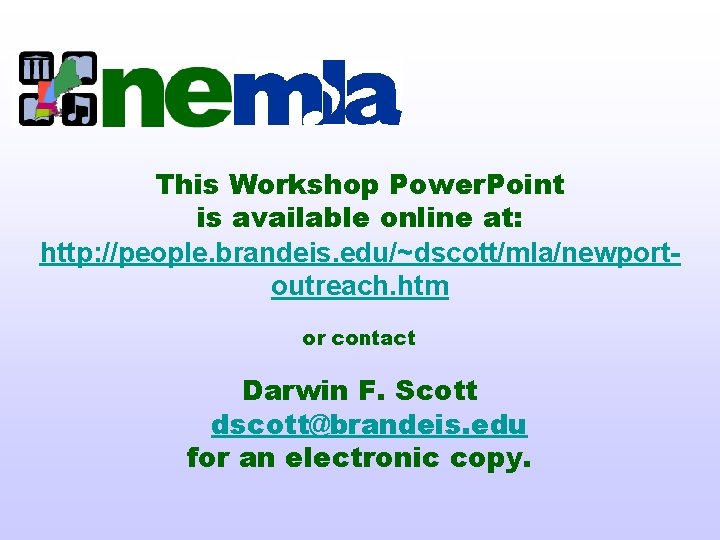 This Workshop Power. Point is available online at: http: //people. brandeis. edu/~dscott/mla/newportoutreach. htm or