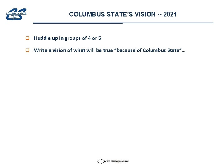 COLUMBUS STATE’S VISION -- 2021 q Huddle up in groups of 4 or 5
