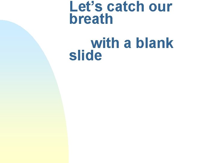 Let’s catch our breath with a blank slide 