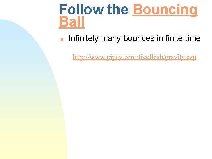 Follow the Bouncing Ball n Infinitely many bounces in finite time http: //www. pipey.