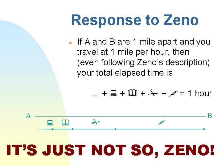 Response to Zeno n If A and B are 1 mile apart and you
