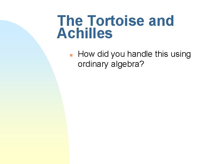The Tortoise and Achilles n How did you handle this using ordinary algebra? 