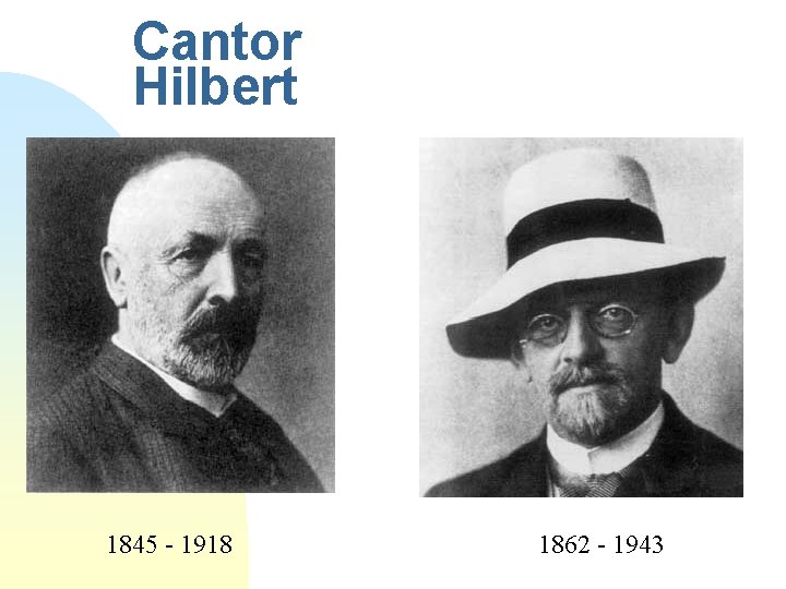 Cantor Hilbert 1845 - 1918 1862 - 1943 