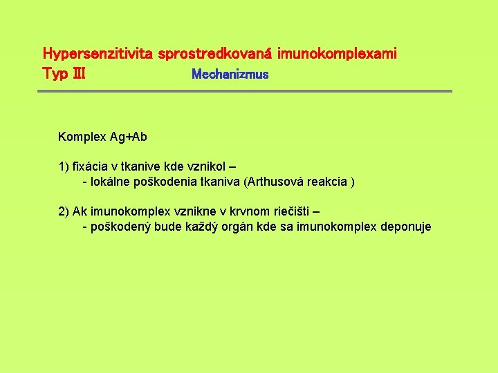 Hypersenzitivita sprostredkovaná imunokomplexami Typ III Mechanizmus Komplex Ag+Ab 1) fixácia v tkanive kde vznikol