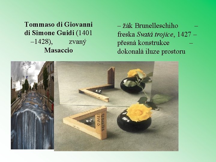 Tommaso di Giovanni di Simone Guidi (1401 – 1428), zvaný Masaccio – žák Brunelleschiho