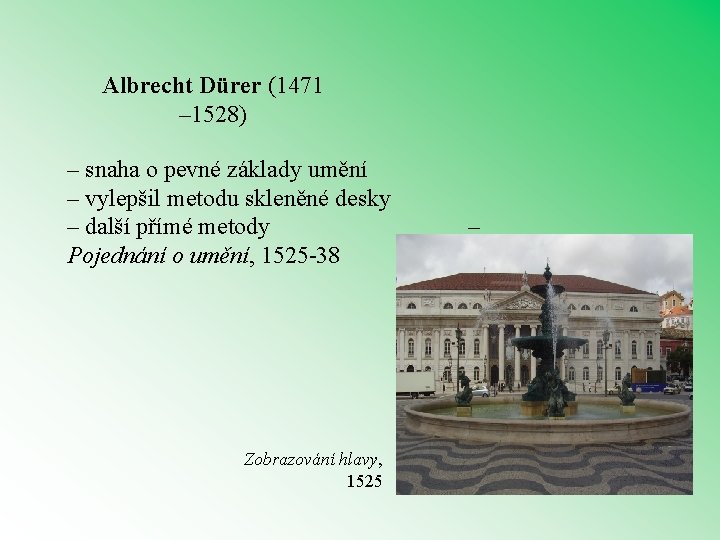 Albrecht Dürer (1471 – 1528) – snaha o pevné základy umění – vylepšil metodu