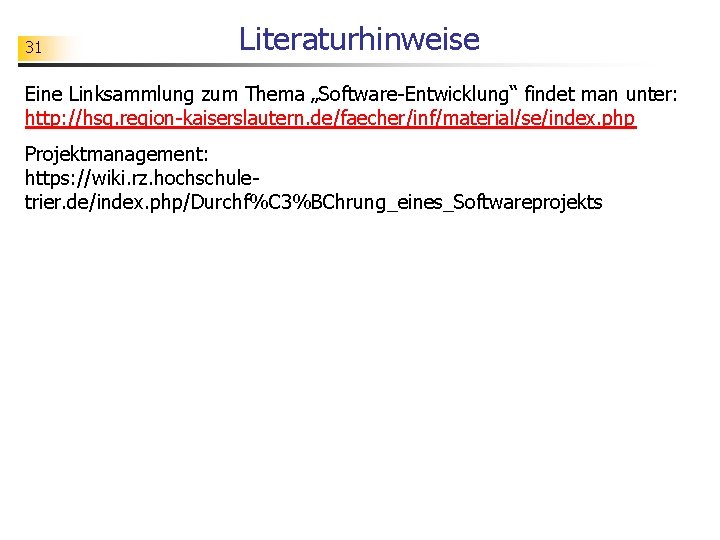 31 Literaturhinweise Eine Linksammlung zum Thema „Software-Entwicklung“ findet man unter: http: //hsg. region-kaiserslautern. de/faecher/inf/material/se/index.