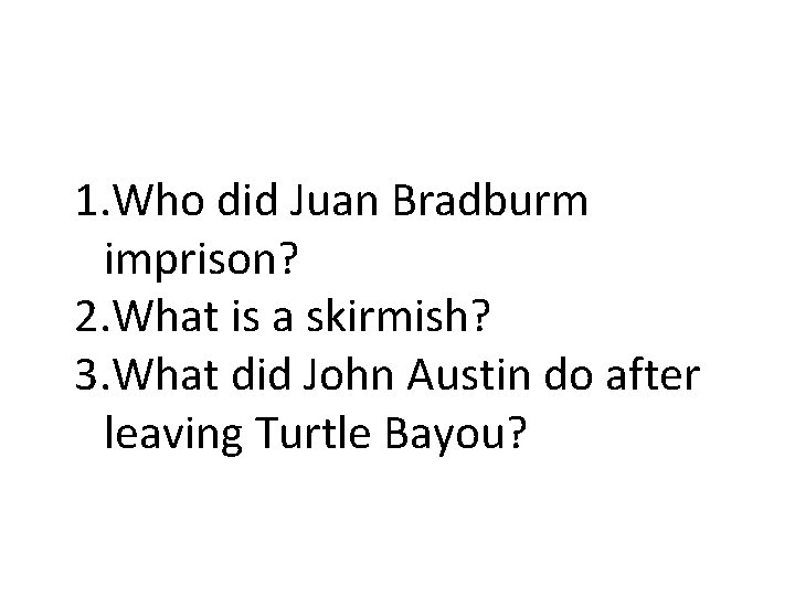 1. Who did Juan Bradburm imprison? 2. What is a skirmish? 3. What did