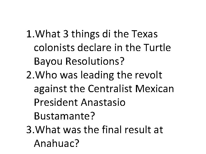 1. What 3 things di the Texas colonists declare in the Turtle Bayou Resolutions?