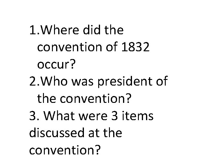 1. Where did the convention of 1832 occur? 2. Who was president of the