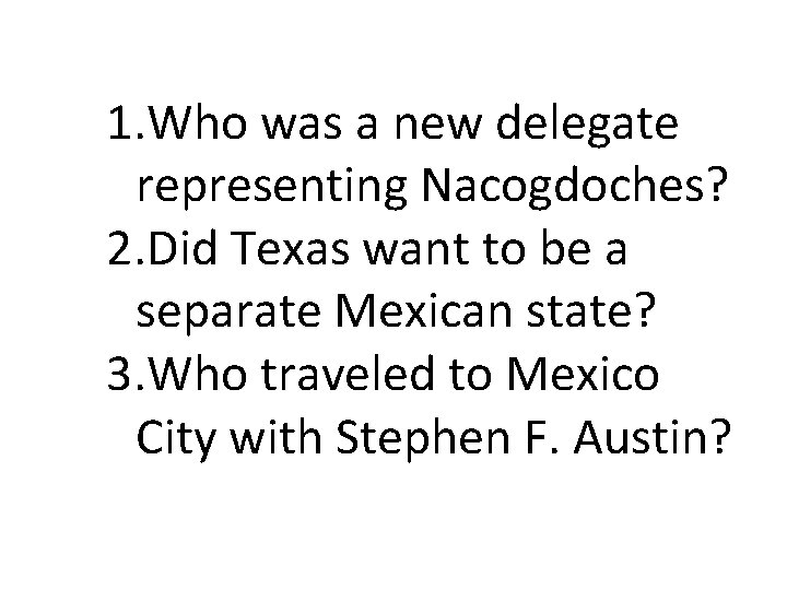 1. Who was a new delegate representing Nacogdoches? 2. Did Texas want to be