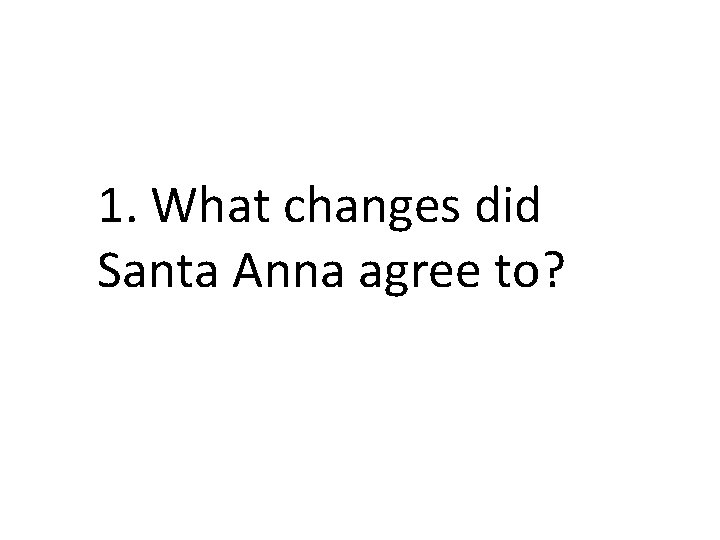 1. What changes did Santa Anna agree to? 