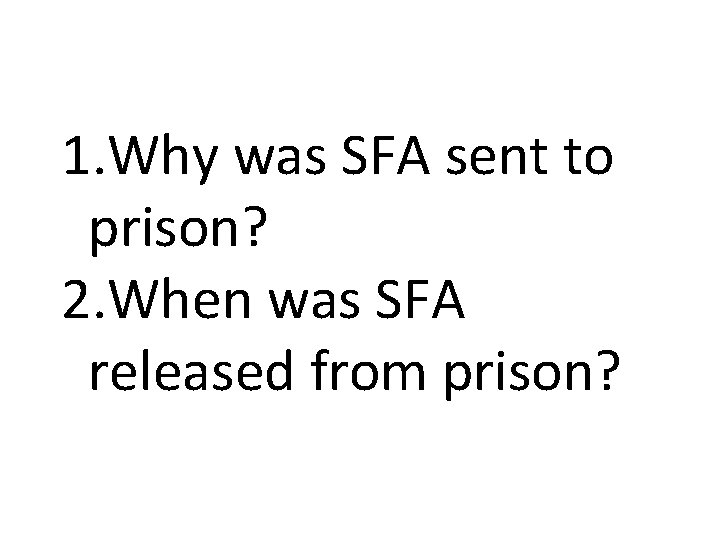 1. Why was SFA sent to prison? 2. When was SFA released from prison?