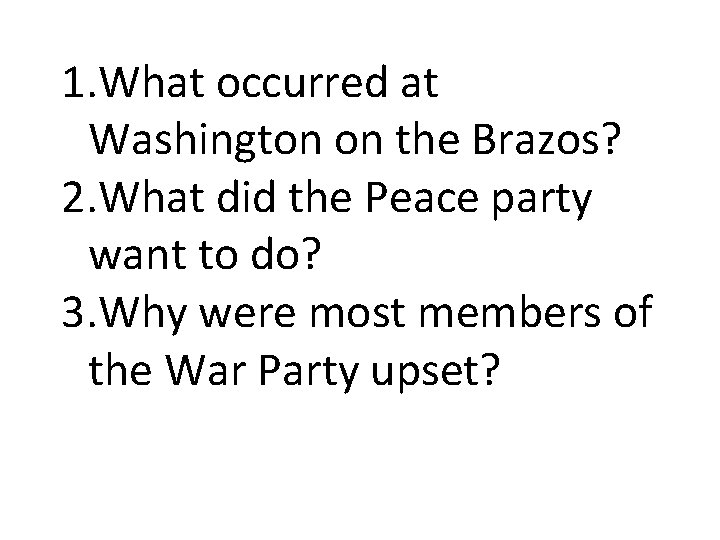 1. What occurred at Washington on the Brazos? 2. What did the Peace party