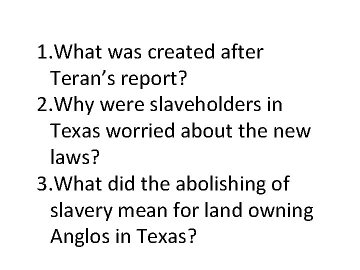 1. What was created after Teran’s report? 2. Why were slaveholders in Texas worried