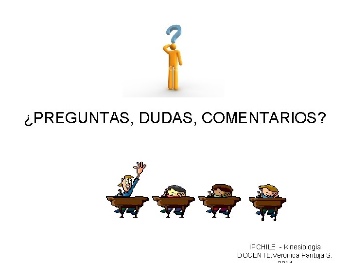 ¿PREGUNTAS, DUDAS, COMENTARIOS? IPCHILE - Kinesiologia DOCENTE: Veronica Pantoja S. 