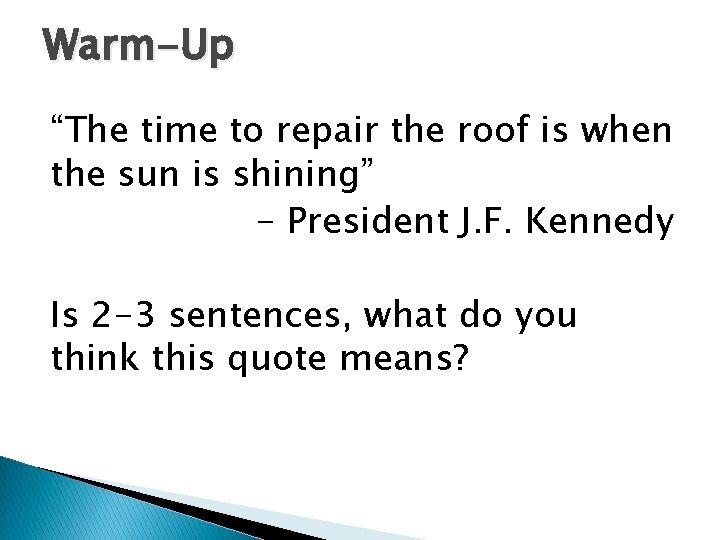 Warm-Up “The time to repair the roof is when the sun is shining” -