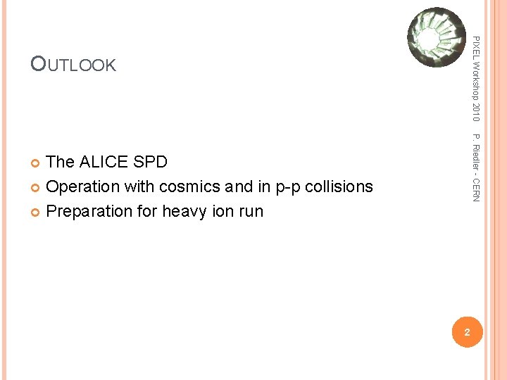 PIXEL Workshop 2010 OUTLOOK P. Riedler - CERN The ALICE SPD Operation with cosmics