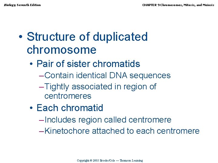 Biology, Seventh Edition CHAPTER 9 Chromosomes, Mitosis, and Meiosis • Structure of duplicated chromosome