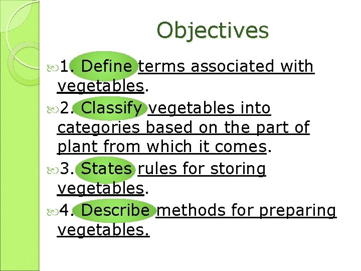 Objectives 1. Define terms associated with vegetables. 2. Classify vegetables into categories based on