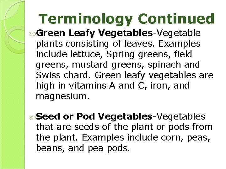 Terminology Continued Green Leafy Vegetables-Vegetable plants consisting of leaves. Examples include lettuce, Spring greens,