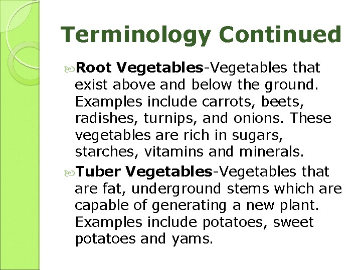 Terminology Continued Root Vegetables-Vegetables that exist above and below the ground. Examples include carrots,