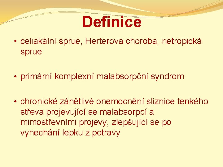 Definice • celiakální sprue, Herterova choroba, netropická sprue • primární komplexní malabsorpční syndrom •