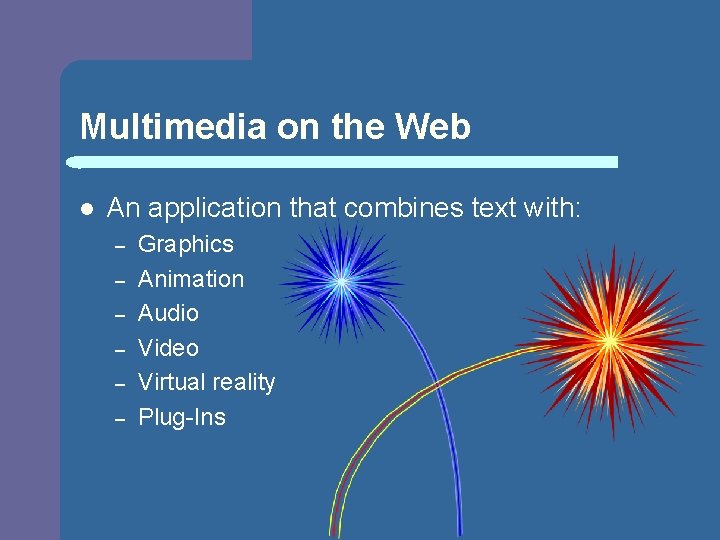 Multimedia on the Web l An application that combines text with: – – –