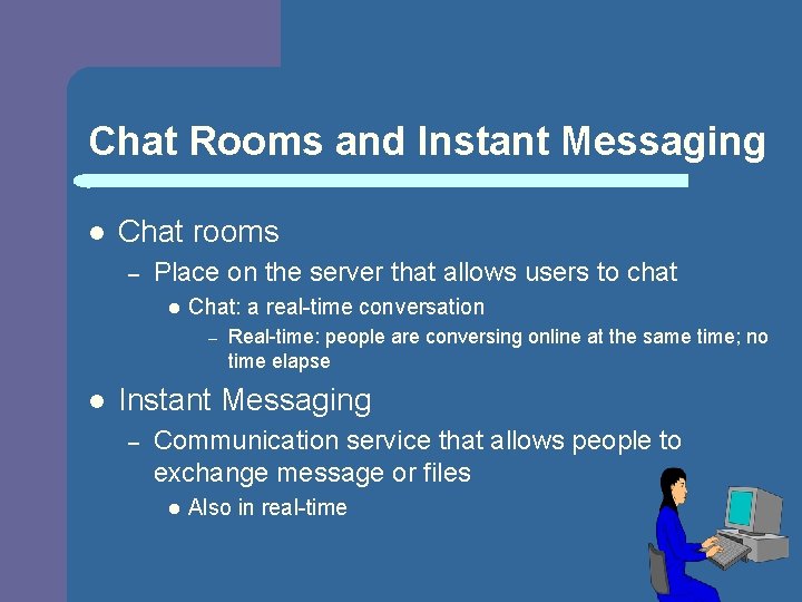 Chat Rooms and Instant Messaging l Chat rooms – Place on the server that