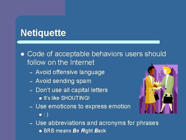 Netiquette l Code of acceptable behaviors users should follow on the Internet – –