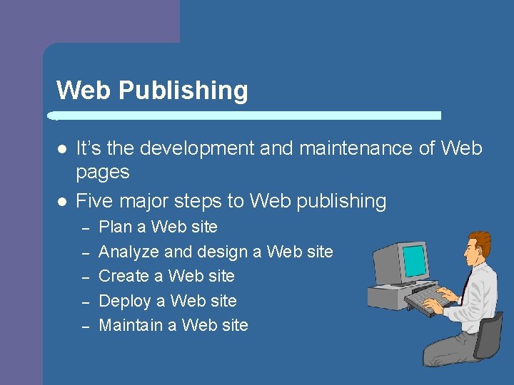 Web Publishing l l It’s the development and maintenance of Web pages Five major