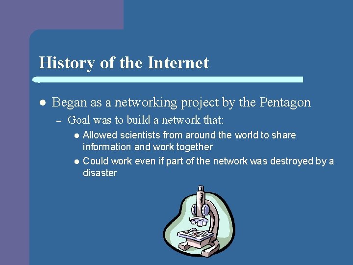 History of the Internet l Began as a networking project by the Pentagon –