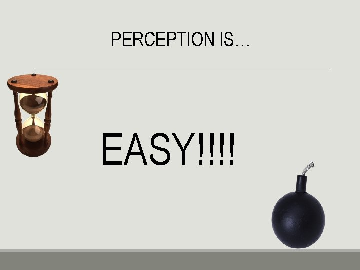 PERCEPTION IS… EASY!!!! 