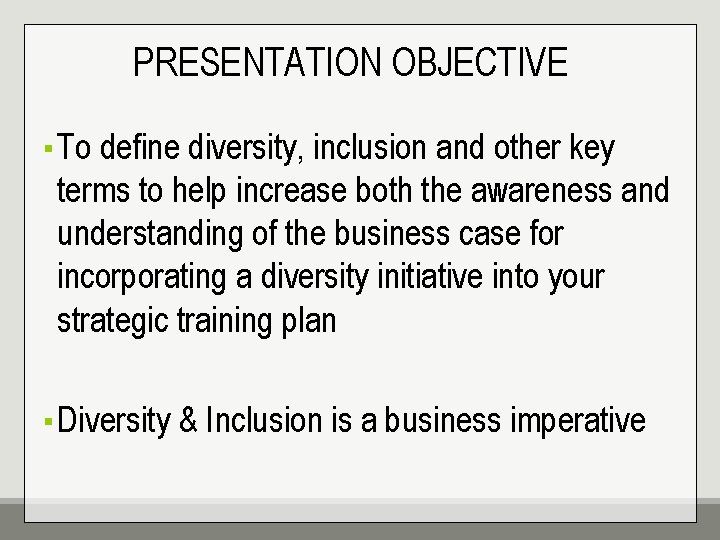 PRESENTATION OBJECTIVE ▪ To define diversity, inclusion and other key terms to help increase
