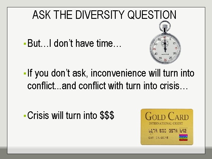 ASK THE DIVERSITY QUESTION ▪ But…I don’t have time… ▪ If you don’t ask,