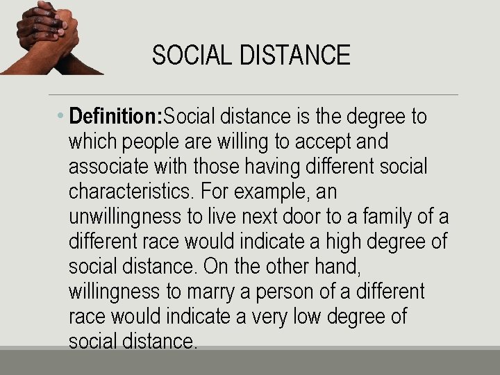 SOCIAL DISTANCE • Definition: Social distance is the degree to which people are willing