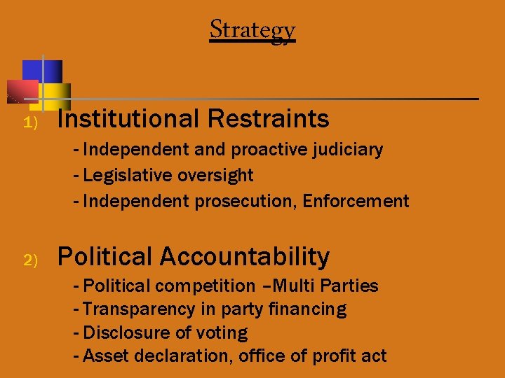 Strategy 1) Institutional Restraints - Independent and proactive judiciary - Legislative oversight - Independent