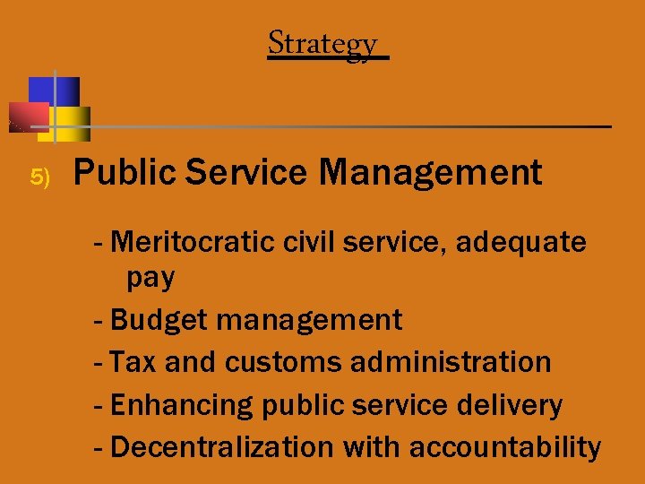Strategy 5) Public Service Management - Meritocratic civil service, adequate pay - Budget management