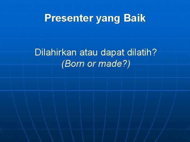 Presenter yang Baik Dilahirkan atau dapat dilatih? (Born or made? ) 